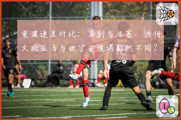 重建速度对比：马刺与活塞，为何文班亚马与坎宁安境遇截然不同？