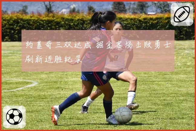 约基奇三双达成 掘金客场击败勇士刷新连胜纪录